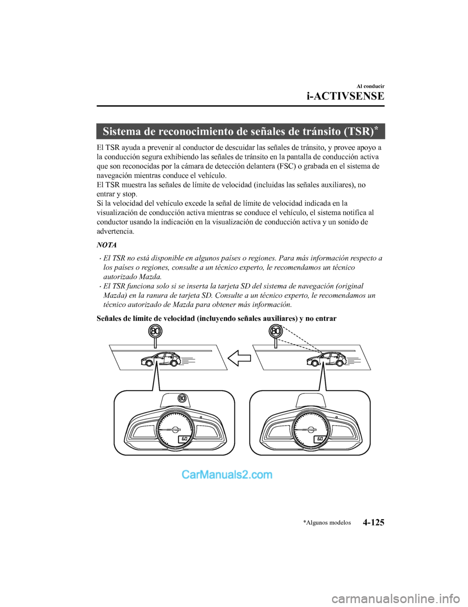 MAZDA MODEL 2 2020  Manual del propietario (in Spanish) Sistema de reconocimiento de señales de tránsito (TSR)*
El TSR ayuda a prevenir al conductor de descuidar las señales d e tránsito, y provee apoyo a
la conducción segura exhibiendo las señales d