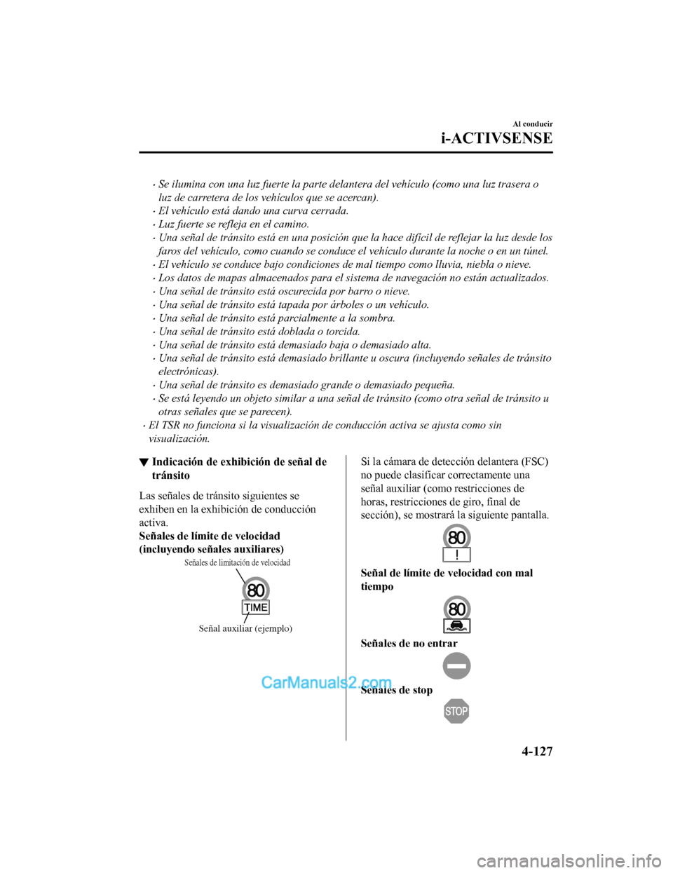 MAZDA MODEL 2 2020  Manual del propietario (in Spanish) Se ilumina con una luz fuerte la parte delantera del vehículo (como una luz trasera o
luz de carretera de los vehículos que se acercan).
El vehículo está dando una curva cerrada.
Luz fuer