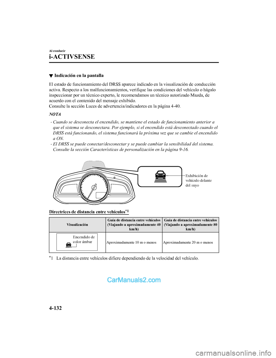 MAZDA MODEL 2 2020  Manual del propietario (in Spanish) ▼Indicación en la pantalla
El estado de funcionamiento del 
DRSS aparece indicado en la visualización de conducción
activa. Respecto a los malfuncionamientos, verifique las condic iones del vehí