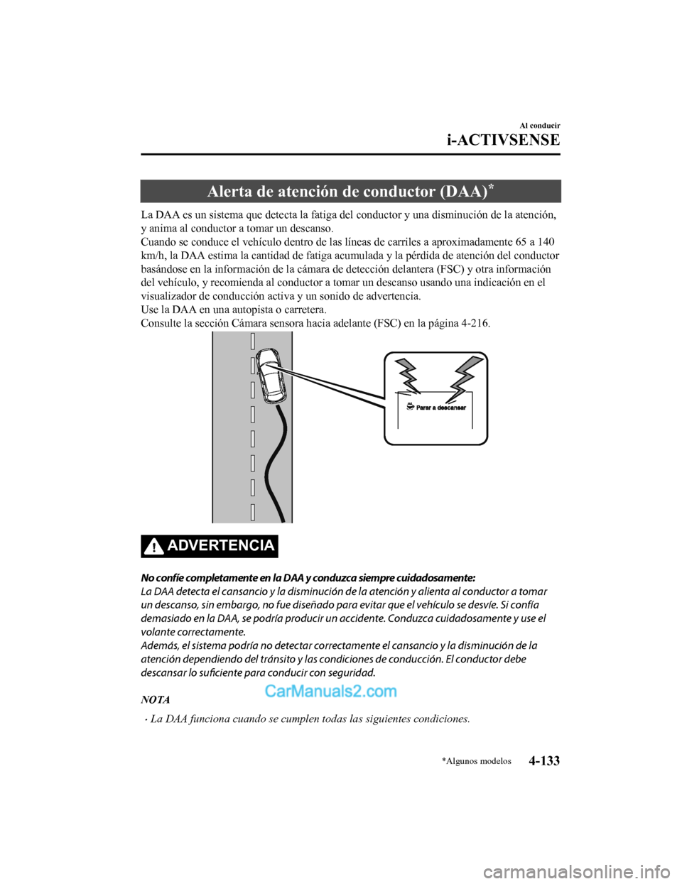 MAZDA MODEL 2 2020 Manual del propietario (in Spanish) Alerta de atención de conductor (DAA)*
La DAA es un sistema que detecta la fatiga del conductor y una disminución de la atención,
y anima al conductor a tomar un descanso.
Cuando se conduce el veh MAZDA MODEL 2 2020 Manual del propietario (in Spanish) Alerta de atención de conductor (DAA)*
La DAA es un sistema que detecta la fatiga del conductor y una disminución de la atención,
y anima al conductor a tomar un descanso.
Cuando se conduce el veh