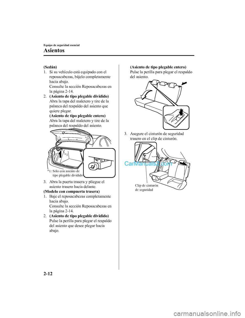 MAZDA MODEL 2 2020 Manual del propietario (in Spanish) (Sedán)
1. Si su vehÃculo está equipado con elreposacabezas, bájelo completamente
hacia abajo.
Consulte la sección Reposacabezas en
la página 2-14.
2. (Asiento de tipo p legable dividido)
Abra l MAZDA MODEL 2 2020 Manual del propietario (in Spanish) (Sedán)
1. Si su vehÃculo está equipado con elreposacabezas, bájelo completamente
hacia abajo.
Consulte la sección Reposacabezas en
la página 2-14.
2. (Asiento de tipo p legable dividido)
Abra l