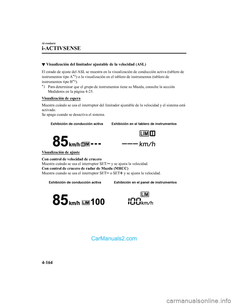 MAZDA MODEL 2 2020 Manual del propietario (in Spanish) ▼Visualización del limitador aju
stable de la velocidad (ASL)
El estado de ajuste del ASL se muestra en la visualización de c onducción activa (tablero de
instrumentos tipo A
*1) o la visualizaci MAZDA MODEL 2 2020 Manual del propietario (in Spanish) ▼Visualización del limitador aju
stable de la velocidad (ASL)
El estado de ajuste del ASL se muestra en la visualización de c onducción activa (tablero de
instrumentos tipo A
*1) o la visualizaci