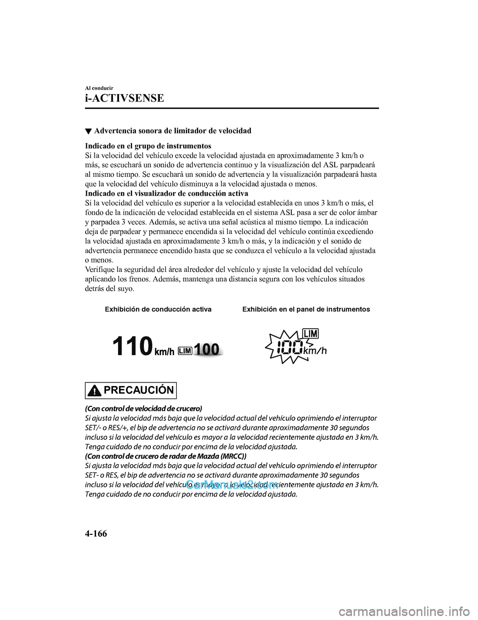 MAZDA MODEL 2 2020 Manual del propietario (in Spanish) ▼Advertencia sonora de
limitador de velocidad
Indicado en el grupo de instrumentos
Si la velocidad del vehículo excede la velocidad ajustada en aproximadamente 3 km/h o
más, se escuchará un soni MAZDA MODEL 2 2020 Manual del propietario (in Spanish) ▼Advertencia sonora de
limitador de velocidad
Indicado en el grupo de instrumentos
Si la velocidad del vehículo excede la velocidad ajustada en aproximadamente 3 km/h o
más, se escuchará un soni