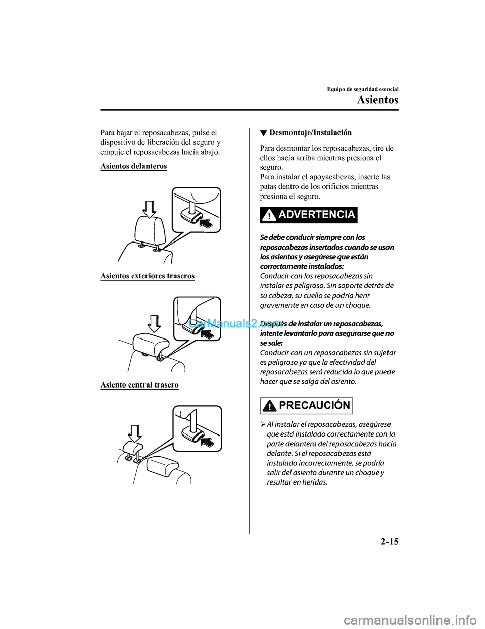 MAZDA MODEL 2 2020  Manual del propietario (in Spanish) Para bajar el reposacabezas, pulse el
dispositivo de liberación del seguro y
empuje el reposacabezas hacia abajo.
Asientos delanteros
 
Asientos exteriores traseros
 
Asiento central trasero
 
▼Des