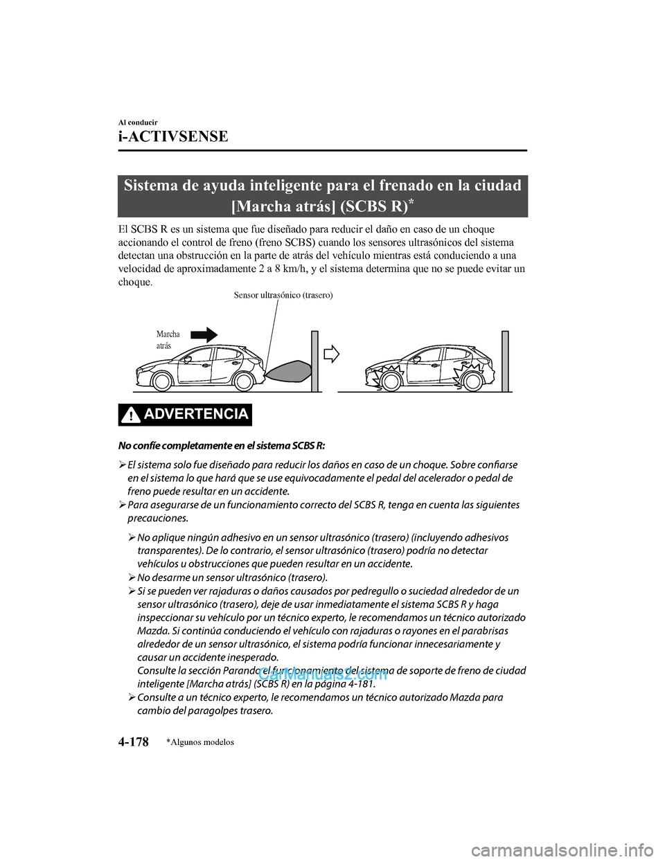MAZDA MODEL 2 2020  Manual del propietario (in Spanish) Sistema de ayuda inteligente para el frenado en la ciudad[Marcha atrás] (SCBS R)
*
El SCBS R es un sistema que fue diseñado para reducir el daño e n caso de un choque
accionando el control de freno