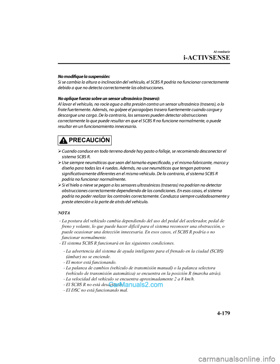 MAZDA MODEL 2 2020 Manual del propietario (in Spanish) No modifique la suspensión:
Si se cambia la altura o inclinación del vehículo, el SCBS R podría no funcionar correctamente
debido a que no detecta correctamente las obstrucciones.
No aplique fuerz MAZDA MODEL 2 2020 Manual del propietario (in Spanish) No modifique la suspensión:
Si se cambia la altura o inclinación del vehículo, el SCBS R podría no funcionar correctamente
debido a que no detecta correctamente las obstrucciones.
No aplique fuerz