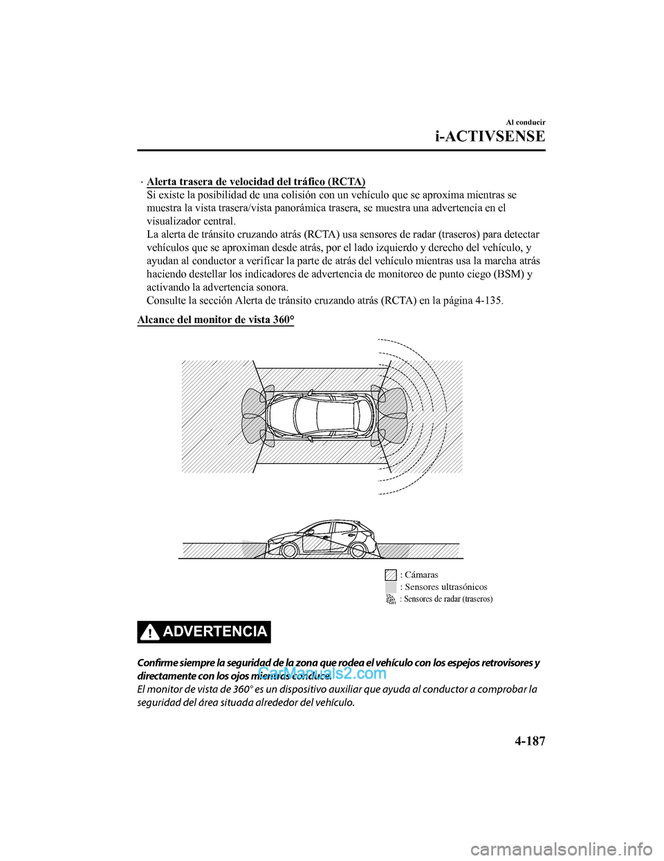 MAZDA MODEL 2 2020 Manual del propietario (in Spanish) Alerta trasera de velocidad del tráfico (RCTA)
Si existe la posibilidad de una colisión con un vehículo que se aproxima mientras se
muestra la vista trasera/vista panorámica trasera, se muestr MAZDA MODEL 2 2020 Manual del propietario (in Spanish) Alerta trasera de velocidad del tráfico (RCTA)
Si existe la posibilidad de una colisión con un vehículo que se aproxima mientras se
muestra la vista trasera/vista panorámica trasera, se muestr
