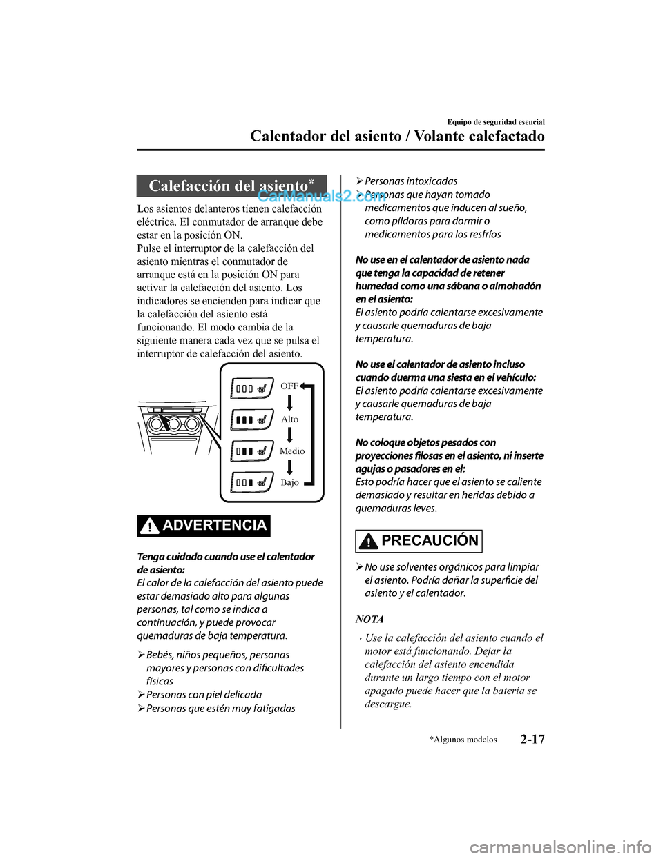 MAZDA MODEL 2 2020  Manual del propietario (in Spanish) Calefacción del asiento*
Los asientos delanteros tienen calefacción
eléctrica. El conmutador de arranque debe
estar en la posición ON.
Pulse el interruptor de la calefacción del
asiento mientras 