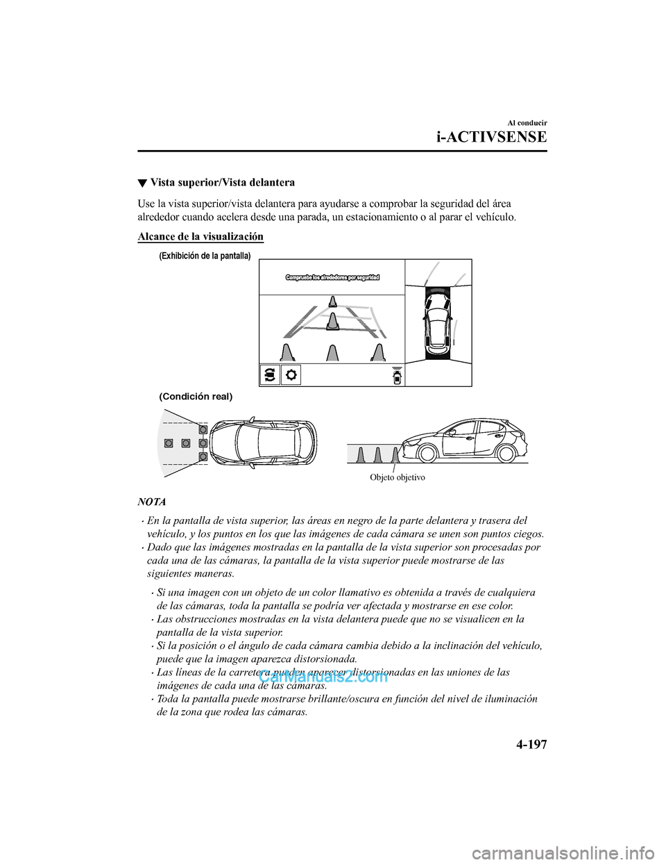 MAZDA MODEL 2 2020  Manual del propietario (in Spanish) ▼Vista superior/Vista delantera
Use la vista superior/vista delantera para ayudarse a comprobar
 la seguridad del área
alrededor cuando acelera desde una parada, un estacionamiento o al parar el ve