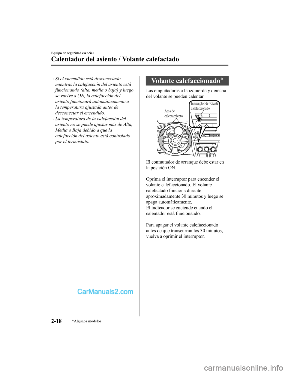 MAZDA MODEL 2 2020  Manual del propietario (in Spanish) Si el encendido está desconectado
mientras la calefacción del asiento está
funcionando (alta, media o baja) y luego
se vuelve a ON, la calefacción del
asiento funcionará automáticamente a
la 