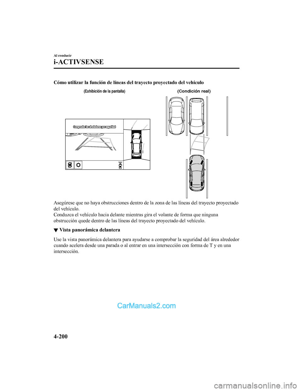 MAZDA MODEL 2 2020 Manual del propietario (in Spanish) Cómo utilizar la función de líneas del trayecto proyectado del vehículo
(Condición real)(Exhibici MAZDA MODEL 2 2020 Manual del propietario (in Spanish) Cómo utilizar la función de líneas del trayecto proyectado del vehículo
(Condición real)(Exhibici