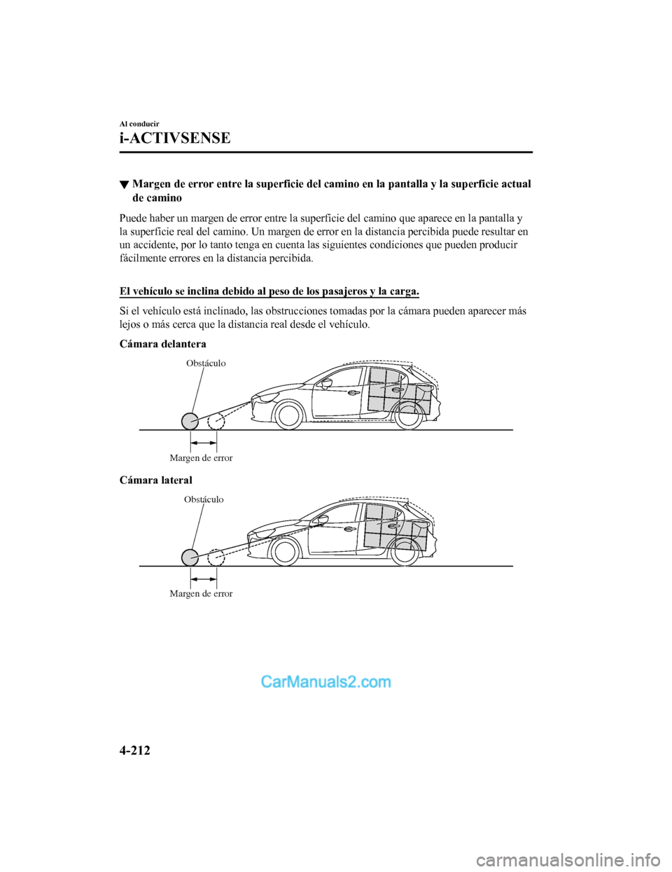 MAZDA MODEL 2 2020 Manual del propietario (in Spanish) ▼Margen de error entre l
a superficie del camino en la pantalla y la superficie actual
de camino
Puede haber un margen de error entre la superficie del camino q ue aparece en la pantalla y
la superf MAZDA MODEL 2 2020 Manual del propietario (in Spanish) ▼Margen de error entre l
a superficie del camino en la pantalla y la superficie actual
de camino
Puede haber un margen de error entre la superficie del camino q ue aparece en la pantalla y
la superf