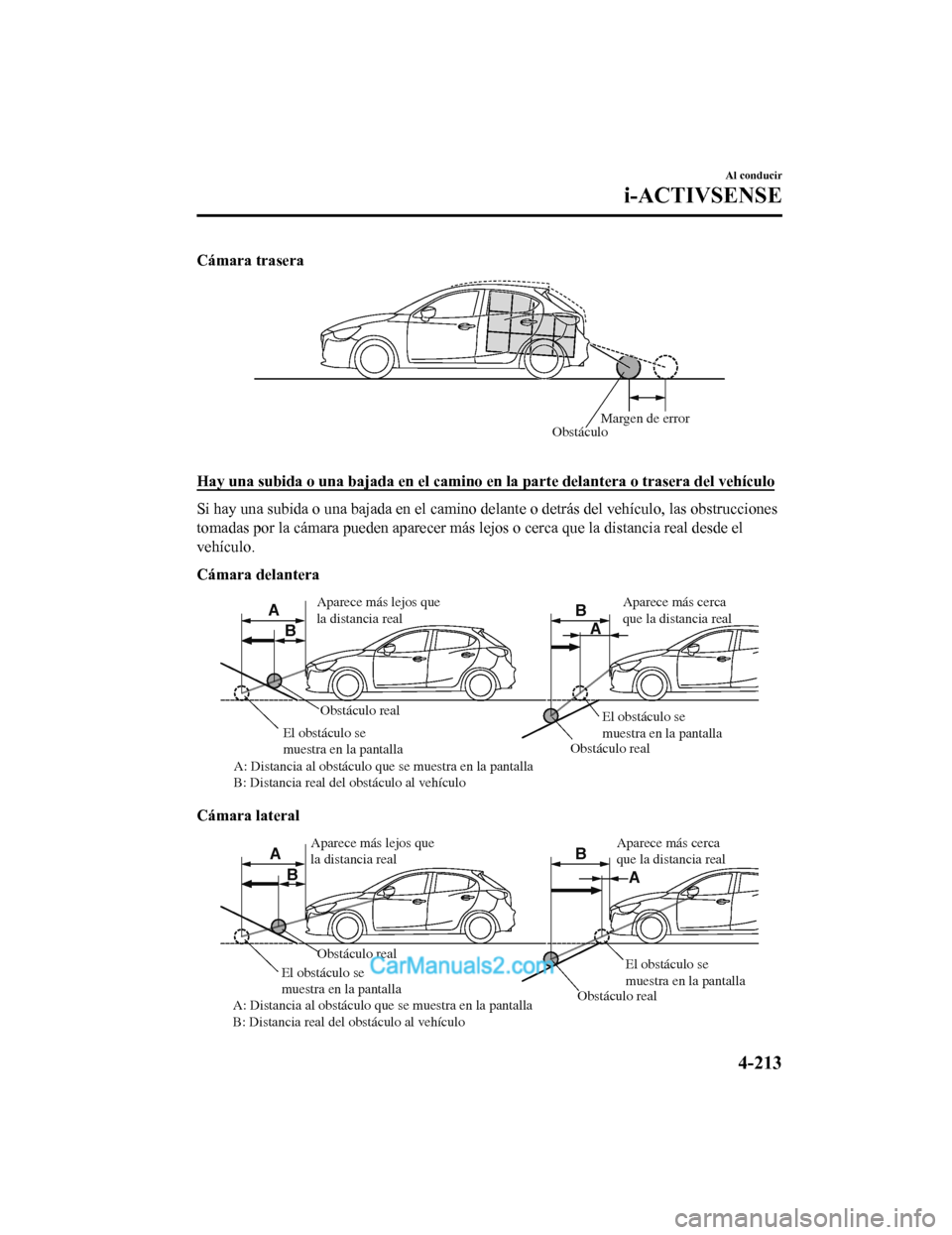 MAZDA MODEL 2 2020 Manual del propietario (in Spanish) Cámara trasera
ObstáculoMargen de error
Hay una subida o una bajada en el camino en la parte delantera
o trasera del vehículo
Si hay una subida o una bajada en el camino delante o detrás del ve MAZDA MODEL 2 2020 Manual del propietario (in Spanish) Cámara trasera
ObstáculoMargen de error
Hay una subida o una bajada en el camino en la parte delantera
o trasera del vehículo
Si hay una subida o una bajada en el camino delante o detrás del ve