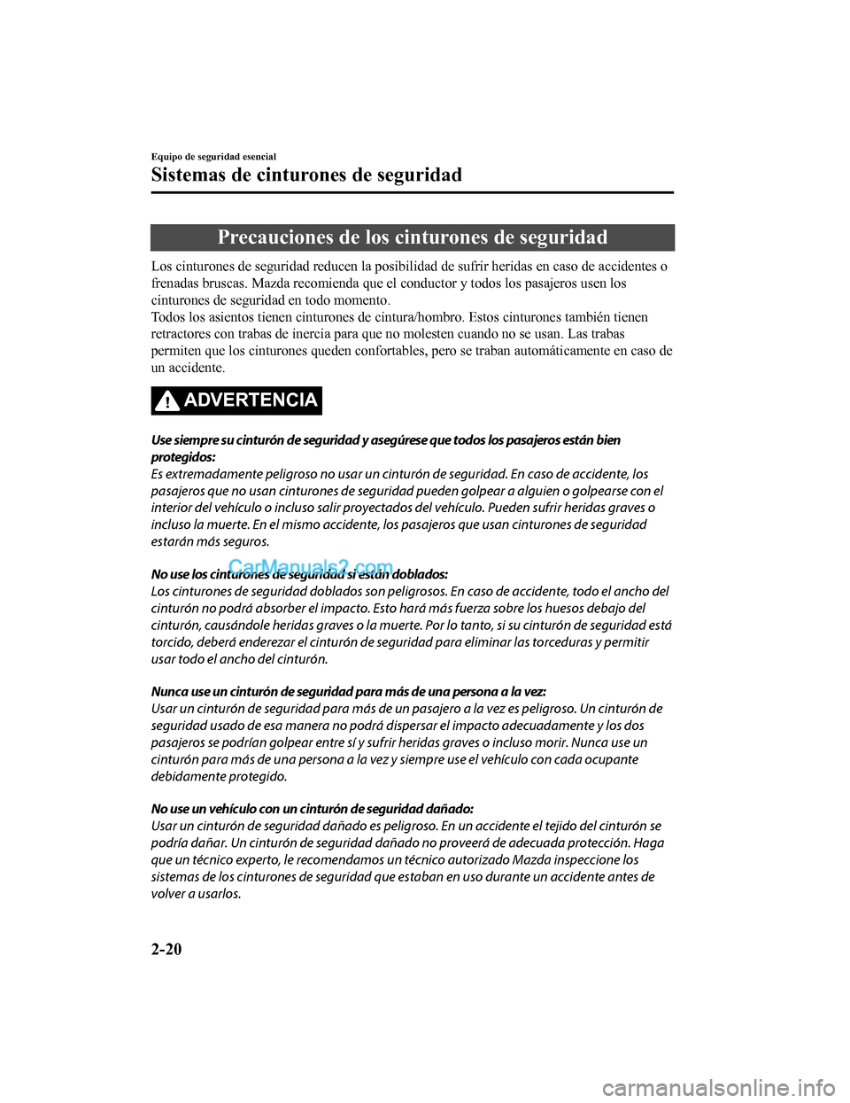 MAZDA MODEL 2 2020  Manual del propietario (in Spanish) Precauciones de los cinturones de seguridad
Los cinturones de seguridad reducen la posibilidad de sufrir heridas en caso de accidentes o
frenadas bruscas. Mazda recomienda que el conductor y todos los