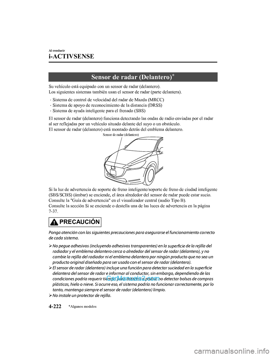 MAZDA MODEL 2 2020 Manual del propietario (in Spanish) Sensor de radar (Delantero)*
Su vehículo está equipado con un sensor de radar (delantero).
Los siguientes sistemas también usan el sensor de radar (parte delantera).
Sistema de control de veloci MAZDA MODEL 2 2020 Manual del propietario (in Spanish) Sensor de radar (Delantero)*
Su vehículo está equipado con un sensor de radar (delantero).
Los siguientes sistemas también usan el sensor de radar (parte delantera).
Sistema de control de veloci