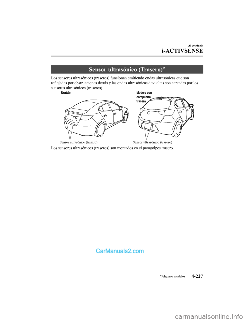 MAZDA MODEL 2 2020 Manual del propietario (in Spanish) Sensor ultrasónico (Trasero)*
Los sensores ultrasónicos (traseros) funcionan emitiendo ondas ultrasónicas que son
reflejadas por obstrucciones detrás y las ondas ultrasónicas de vueltas son capta MAZDA MODEL 2 2020 Manual del propietario (in Spanish) Sensor ultrasónico (Trasero)*
Los sensores ultrasónicos (traseros) funcionan emitiendo ondas ultrasónicas que son
reflejadas por obstrucciones detrás y las ondas ultrasónicas de vueltas son capta