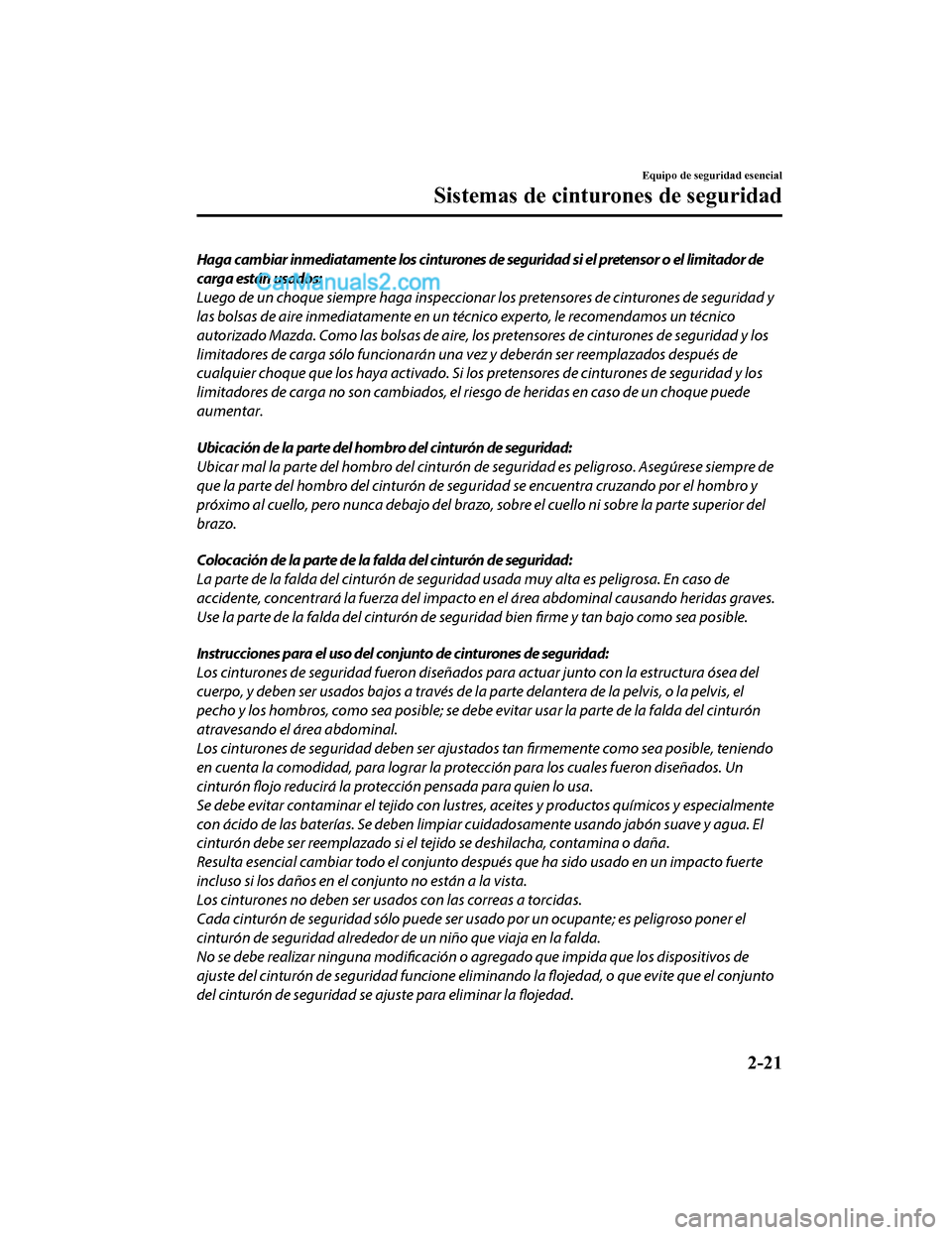 MAZDA MODEL 2 2020  Manual del propietario (in Spanish) Haga cambiar inmediatamente los cinturones de seguridad si el pretensor o el limitador de
carga están usados:
Luego de un choque siempre haga inspeccionar los pretensores de cinturones de seguridad y