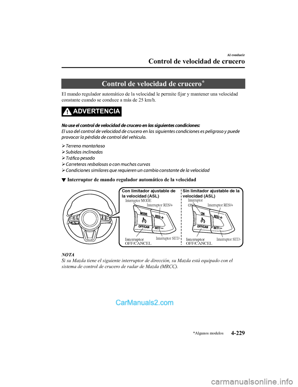 MAZDA MODEL 2 2020 Manual del propietario (in Spanish) Control de velocidad de crucero*
El mando regulador automático de la velocidad le permite fijar y mantener una velocidad
constante cuando se conduce a más de 25 km/h.
ADVERTENCIA
No use el control d MAZDA MODEL 2 2020 Manual del propietario (in Spanish) Control de velocidad de crucero*
El mando regulador automático de la velocidad le permite fijar y mantener una velocidad
constante cuando se conduce a más de 25 km/h.
ADVERTENCIA
No use el control d