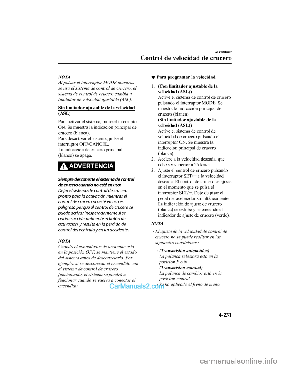 MAZDA MODEL 2 2020 Manual del propietario (in Spanish) NOTA
Al pulsar el interruptor MODE mientras
se usa el sistema de control de crucero, el
sistema de control de crucero cambia a
limitador de velocidad ajustable (ASL).
Sin limitador ajustable de la vel MAZDA MODEL 2 2020 Manual del propietario (in Spanish) NOTA
Al pulsar el interruptor MODE mientras
se usa el sistema de control de crucero, el
sistema de control de crucero cambia a
limitador de velocidad ajustable (ASL).
Sin limitador ajustable de la vel
