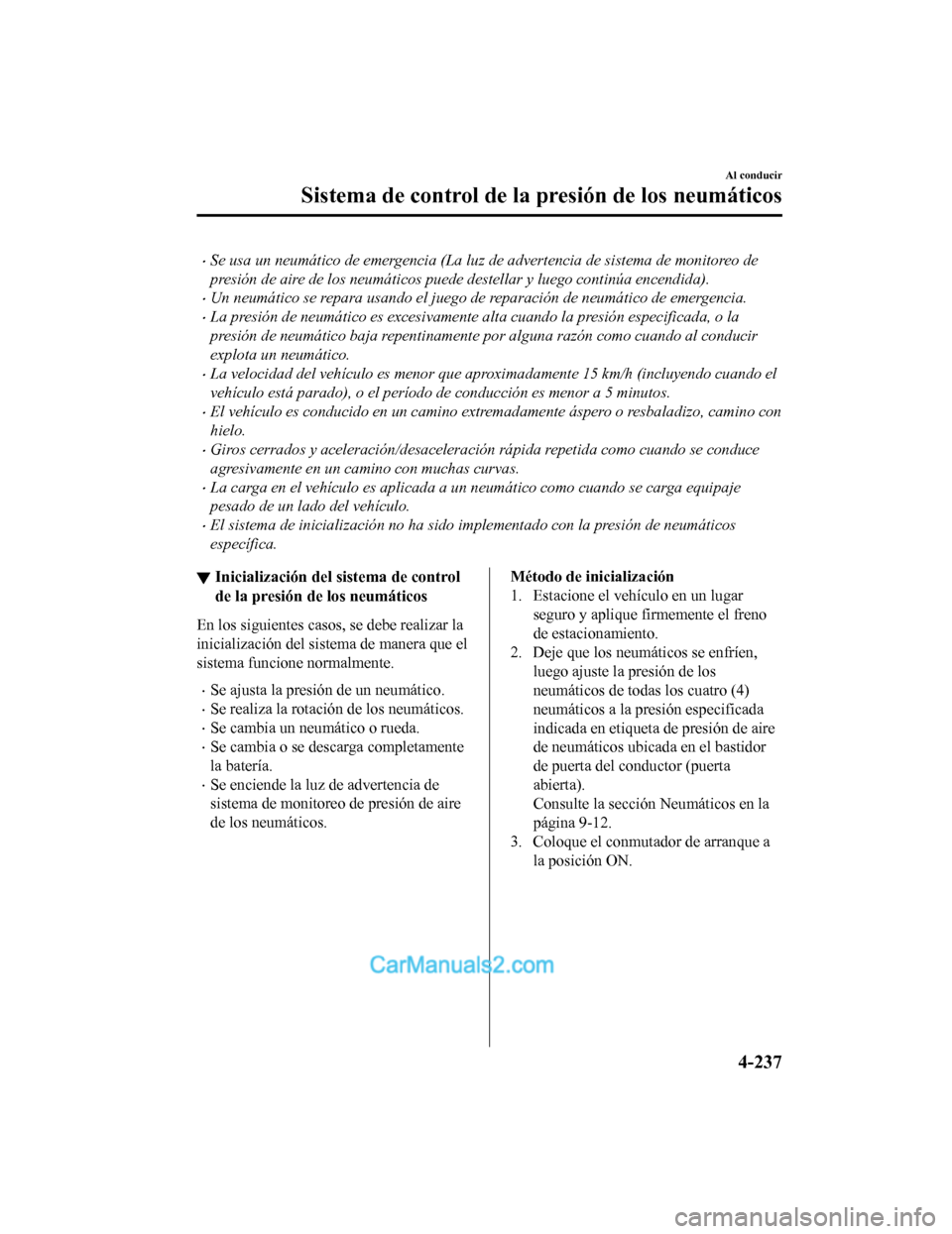 MAZDA MODEL 2 2020 Manual del propietario (in Spanish) Se usa un neumático de emergencia (La luz de advertencia de sistema de monitoreo de
presión de aire de los neumáticos puede destellar y luego continúa encendida).
Un neumático se repara usa MAZDA MODEL 2 2020 Manual del propietario (in Spanish) Se usa un neumático de emergencia (La luz de advertencia de sistema de monitoreo de
presión de aire de los neumáticos puede destellar y luego continúa encendida).
Un neumático se repara usa
