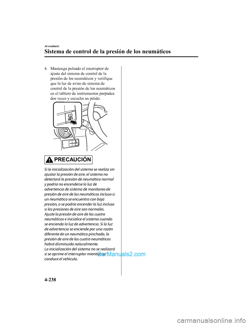 MAZDA MODEL 2 2020 Manual del propietario (in Spanish) 4. Mantenga pulsado el interruptor deajuste del sistema de control de la
presión de los neumáticos y verifique
que la luz de aviso de sistema de
control de la presión de los neumáticos
en el table MAZDA MODEL 2 2020 Manual del propietario (in Spanish) 4. Mantenga pulsado el interruptor deajuste del sistema de control de la
presión de los neumáticos y verifique
que la luz de aviso de sistema de
control de la presión de los neumáticos
en el table