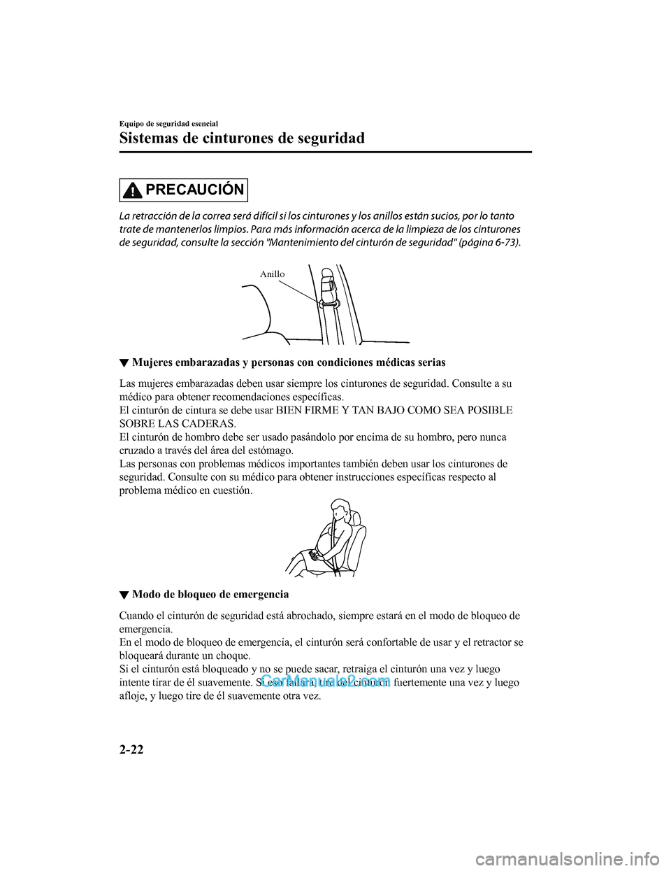 MAZDA MODEL 2 2020  Manual del propietario (in Spanish) PRECAUCIÓN
La retracción de la correa será difícil si los cinturones y los anillos están sucios, por lo tanto
trate de mantenerlos limpios. Para más informac ión acerca de la limpieza de los ci