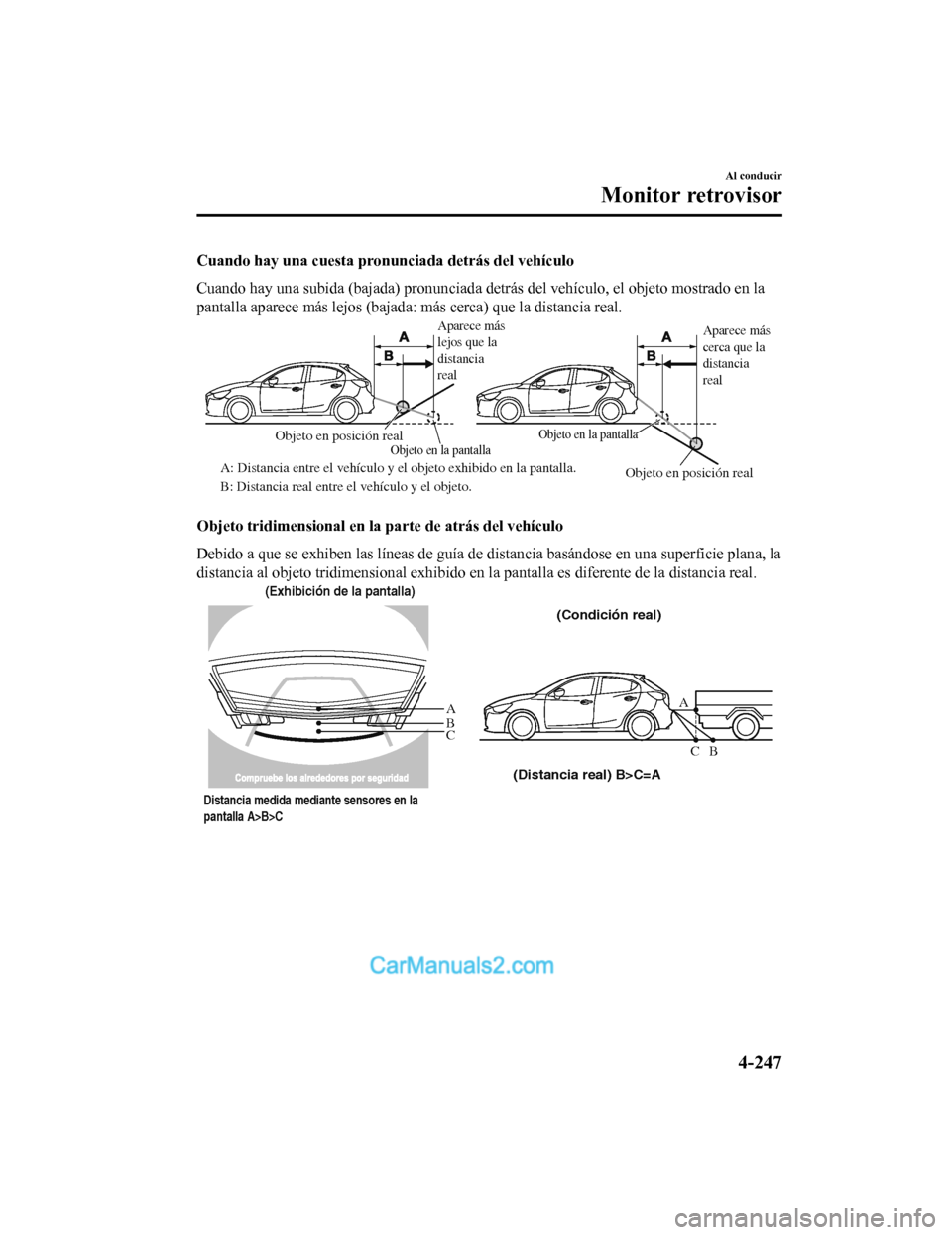 MAZDA MODEL 2 2020 Manual del propietario (in Spanish) Cuando hay una cuesta pronunciada detrás del vehículo
Cuando hay una subida (bajada) pronunciada detrás del vehículo, el objeto mostrado en la
pantalla aparece más lejos (bajada: más cerca) que MAZDA MODEL 2 2020 Manual del propietario (in Spanish) Cuando hay una cuesta pronunciada detrás del vehículo
Cuando hay una subida (bajada) pronunciada detrás del vehículo, el objeto mostrado en la
pantalla aparece más lejos (bajada: más cerca) que