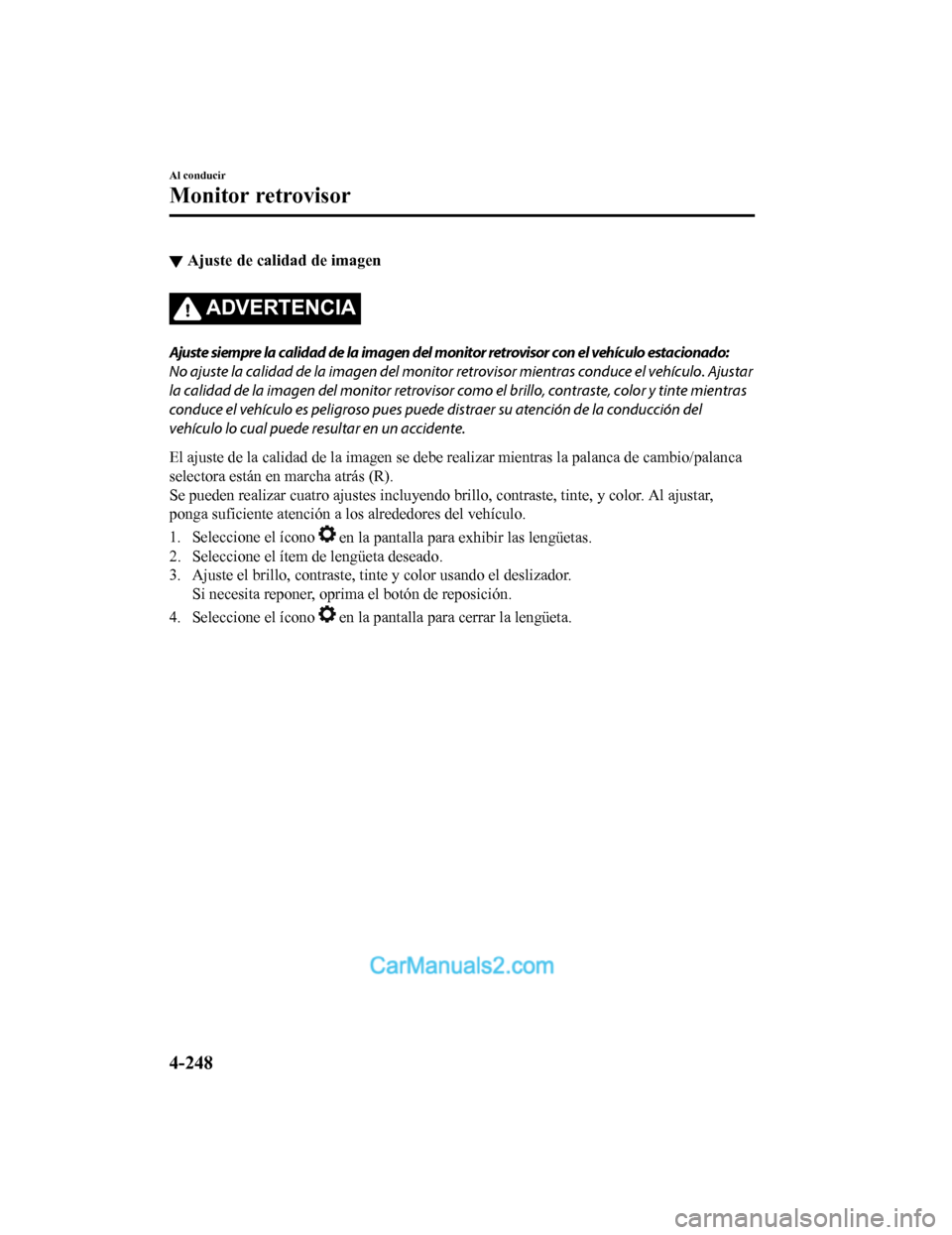 MAZDA MODEL 2 2020 Manual del propietario (in Spanish) â–¼Ajuste de calidad de imagen
ADVERTENCIA
Ajuste siempre la calidad de la imagen del monitor retrovisor con el vehÃculo estacionado:
No ajuste la calidad de la imagen del monitor
retrovisor mientra MAZDA MODEL 2 2020 Manual del propietario (in Spanish) â–¼Ajuste de calidad de imagen
ADVERTENCIA
Ajuste siempre la calidad de la imagen del monitor retrovisor con el vehÃculo estacionado:
No ajuste la calidad de la imagen del monitor
retrovisor mientra