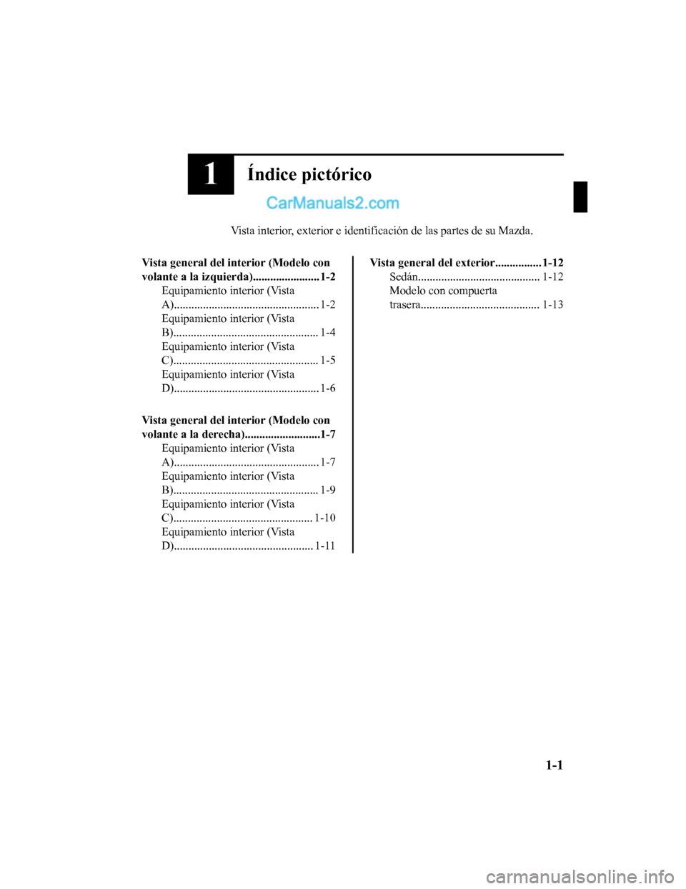 MAZDA MODEL 2 2020  Manual del propietario (in Spanish) 1Índice pictórico
Vista interior, exterior e identificación de las partes de su M azda.
Vista general del interior (Modelo con
volante a la izquierda)....................... 1-2 Equipamiento interi