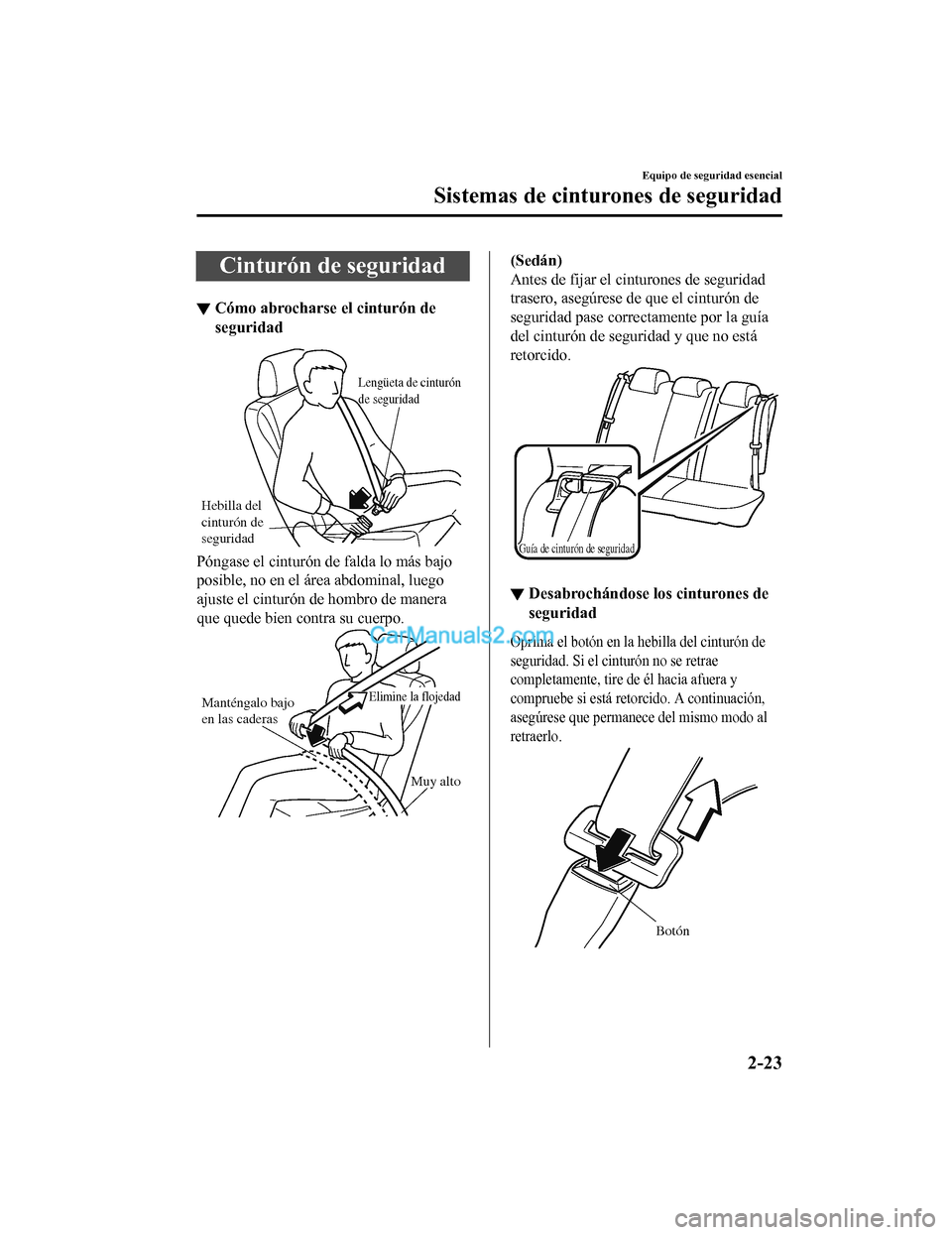 MAZDA MODEL 2 2020  Manual del propietario (in Spanish) Cinturón de seguridad
▼Cómo abrocharse el cinturón de
seguridad
Hebilla del 
cinturón de 
seguridad
Lengüeta de cinturón 
de seguridad
Póngase el cinturón de falda lo más bajo
posible, no e