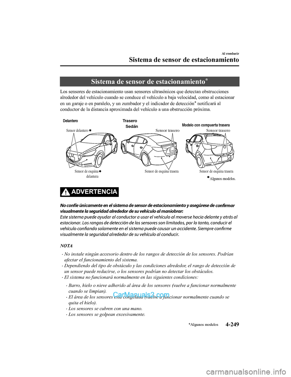 MAZDA MODEL 2 2020 Manual del propietario (in Spanish) Sistema de sensor de estacionamiento*
Los sensores de estacionamiento usan sensores ultrasónicos que detectan obstrucciones
alrededor del vehículo cuando se conduce el vehículo a baja vel ocidad, c MAZDA MODEL 2 2020 Manual del propietario (in Spanish) Sistema de sensor de estacionamiento*
Los sensores de estacionamiento usan sensores ultrasónicos que detectan obstrucciones
alrededor del vehículo cuando se conduce el vehículo a baja vel ocidad, c