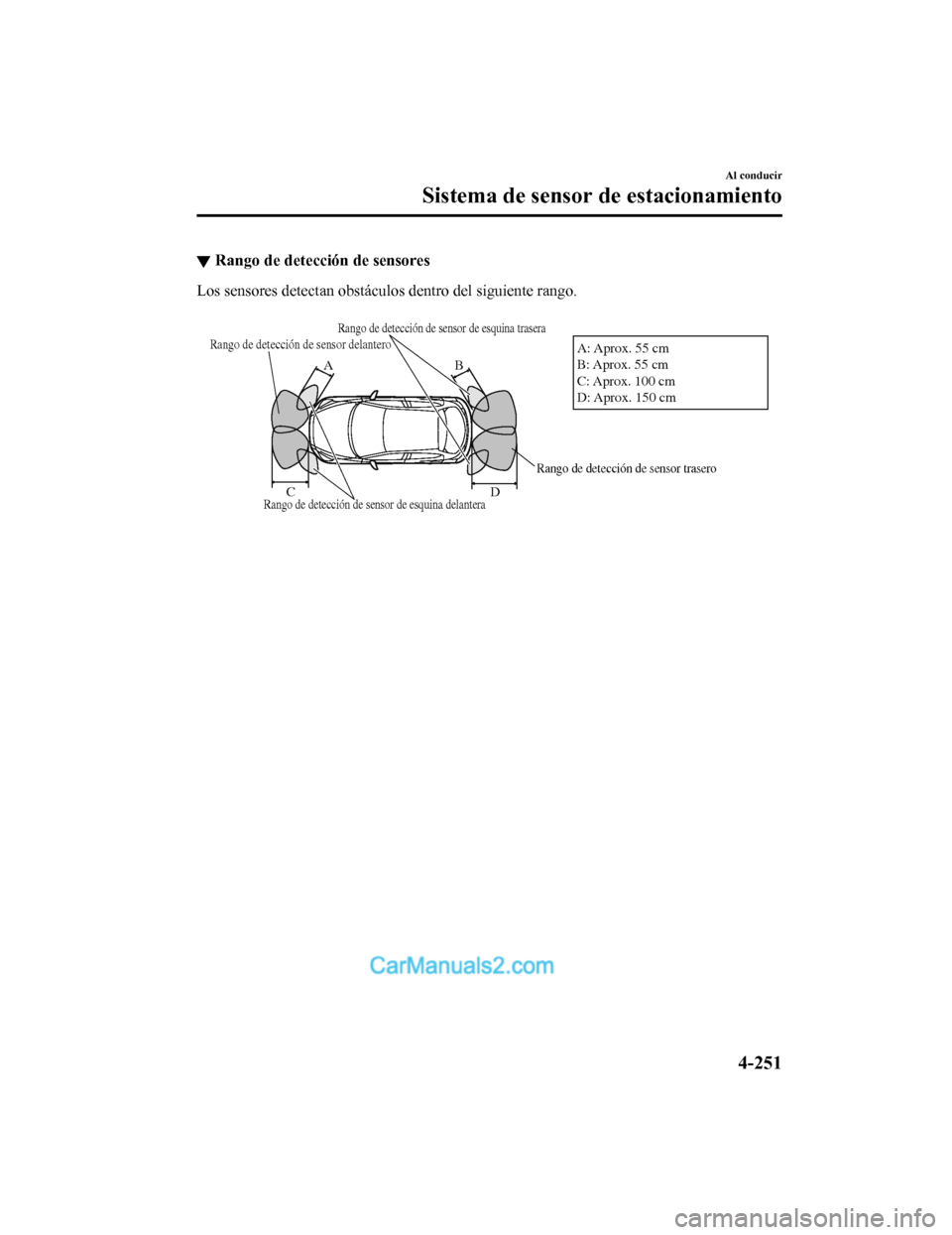 MAZDA MODEL 2 2020 Manual del propietario (in Spanish) ▼Rango de detección de sensores
Los sensores detectan obstáculos dentro del siguiente rango.
Rango de detección de sensor trasero
Rango de detección de sensor de esquina trasera
B
Rango de det MAZDA MODEL 2 2020 Manual del propietario (in Spanish) ▼Rango de detección de sensores
Los sensores detectan obstáculos dentro del siguiente rango.
Rango de detección de sensor trasero
Rango de detección de sensor de esquina trasera
B
Rango de det
