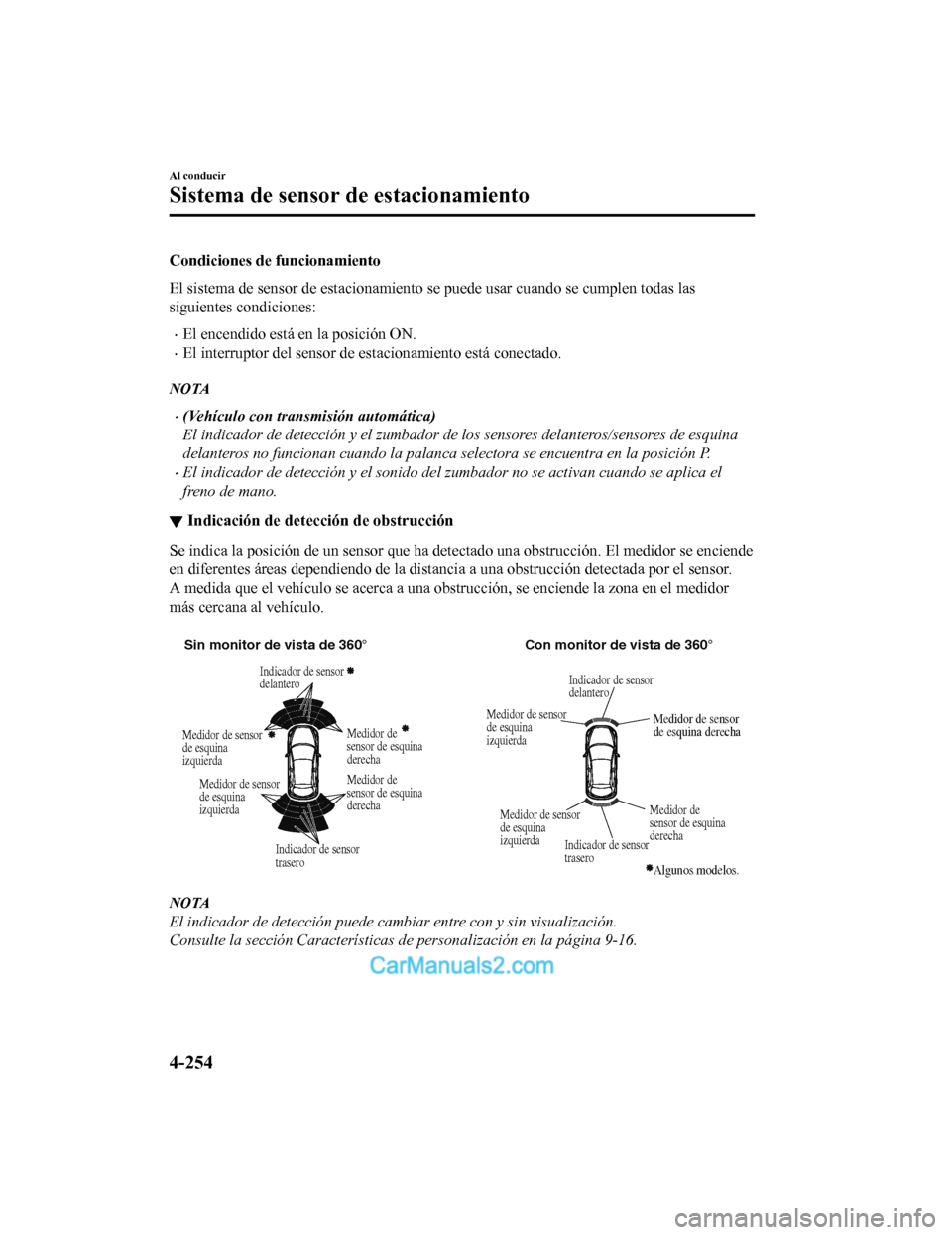 MAZDA MODEL 2 2020 Manual del propietario (in Spanish) Condiciones de funcionamiento
El sistema de sensor de estacionamiento se puede usar cuando se cumplen todas las
siguientes condiciones:
El encendido está en la posición ON.
El interruptor del MAZDA MODEL 2 2020 Manual del propietario (in Spanish) Condiciones de funcionamiento
El sistema de sensor de estacionamiento se puede usar cuando se cumplen todas las
siguientes condiciones:
El encendido está en la posición ON.
El interruptor del