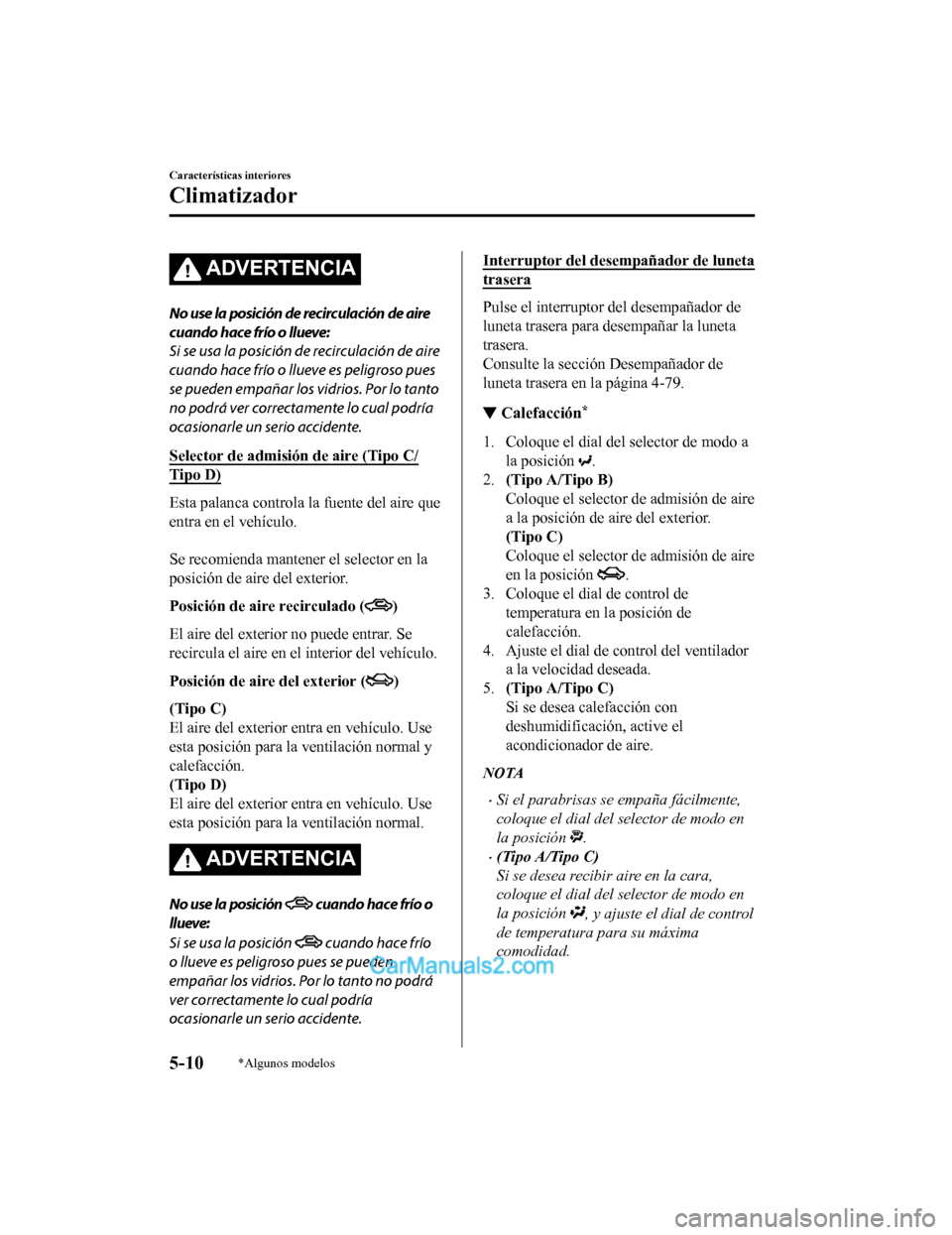 MAZDA MODEL 2 2020 Manual del propietario (in Spanish) ADVERTENCIA
No use la posición de recirculación de aire
cuando hace frío o llueve:
Si se usa la posición de recirculación de aire
cuando hace frío o llueve es peligroso pues
se pueden empañar l MAZDA MODEL 2 2020 Manual del propietario (in Spanish) ADVERTENCIA
No use la posición de recirculación de aire
cuando hace frío o llueve:
Si se usa la posición de recirculación de aire
cuando hace frío o llueve es peligroso pues
se pueden empañar l