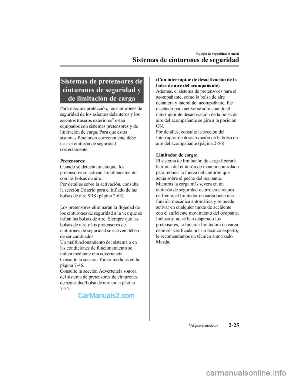MAZDA MODEL 2 2020  Manual del propietario (in Spanish) Sistemas de pretensores decinturones de seguridad y de limitación de carga
Para máxima protección, los cinturones de
seguridad de los asient os delanteros y los
asientos traseros exteriores
* está