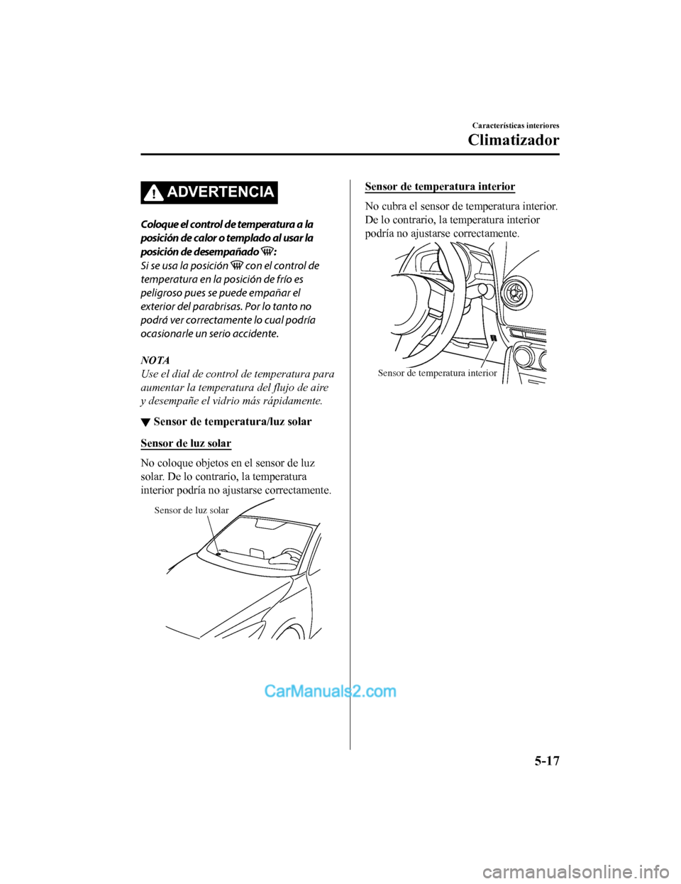 MAZDA MODEL 2 2020 Manual del propietario (in Spanish) ADVERTENCIA
Coloque el control de temperatura a la
posición de calor o templado al usar la
posición de desempañado
:
Si se usa la posición
con el control de
temperatura en la posición de frío MAZDA MODEL 2 2020 Manual del propietario (in Spanish) ADVERTENCIA
Coloque el control de temperatura a la
posición de calor o templado al usar la
posición de desempañado
:
Si se usa la posición
con el control de
temperatura en la posición de frío