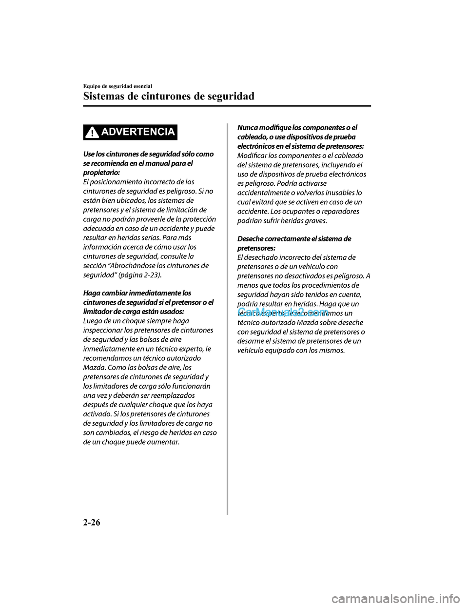 MAZDA MODEL 2 2020  Manual del propietario (in Spanish) ADVERTENCIA
Use los cinturones de seguridad sólo como
se recomienda en el manual para el
propietario:
El posicionamiento incorrecto de los
cinturones de seguridad es peligroso. Si no
están bien ubic