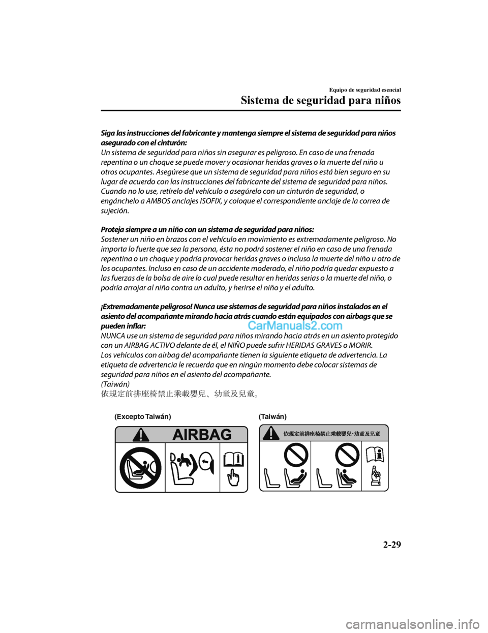 MAZDA MODEL 2 2020  Manual del propietario (in Spanish) Siga las instrucciones del fabricante y mantenga siempre el sistema de seguridad para niños
asegurado con el cinturón:
Un sistema de seguridad para niños sin asegurar es peligroso. En caso de una f