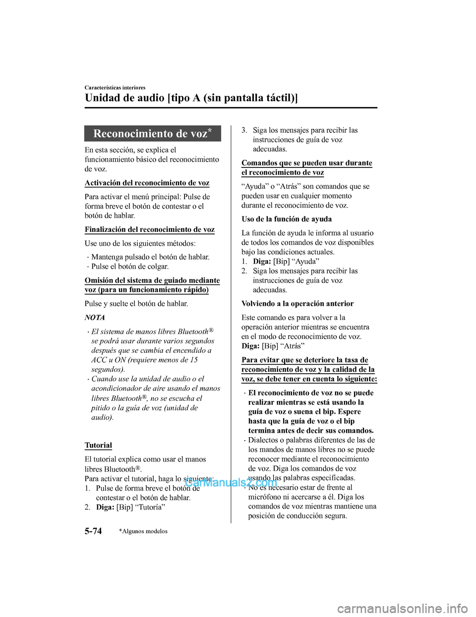 MAZDA MODEL 2 2020  Manual del propietario (in Spanish) Reconocimiento de voz*
En esta sección, se explica el
funcionamiento básico del reconocimiento
de voz.
Activación del reconocimiento de voz
Para activar el menú principal: Pulse de
forma breve el 