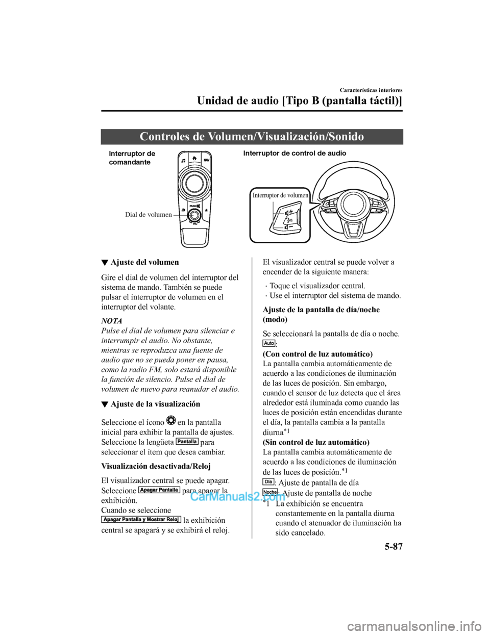 MAZDA MODEL 2 2020 Manual del propietario (in Spanish) Controles de Volumen/Visualización/Sonido
Dial de volumen
Interruptor de
comandante
Interruptor de control de audio
Interruptor de volumen
▼
Ajuste del volumen
Gire el dial de volumen del interrup MAZDA MODEL 2 2020 Manual del propietario (in Spanish) Controles de Volumen/Visualización/Sonido
Dial de volumen
Interruptor de
comandante
Interruptor de control de audio
Interruptor de volumen
▼
Ajuste del volumen
Gire el dial de volumen del interrup