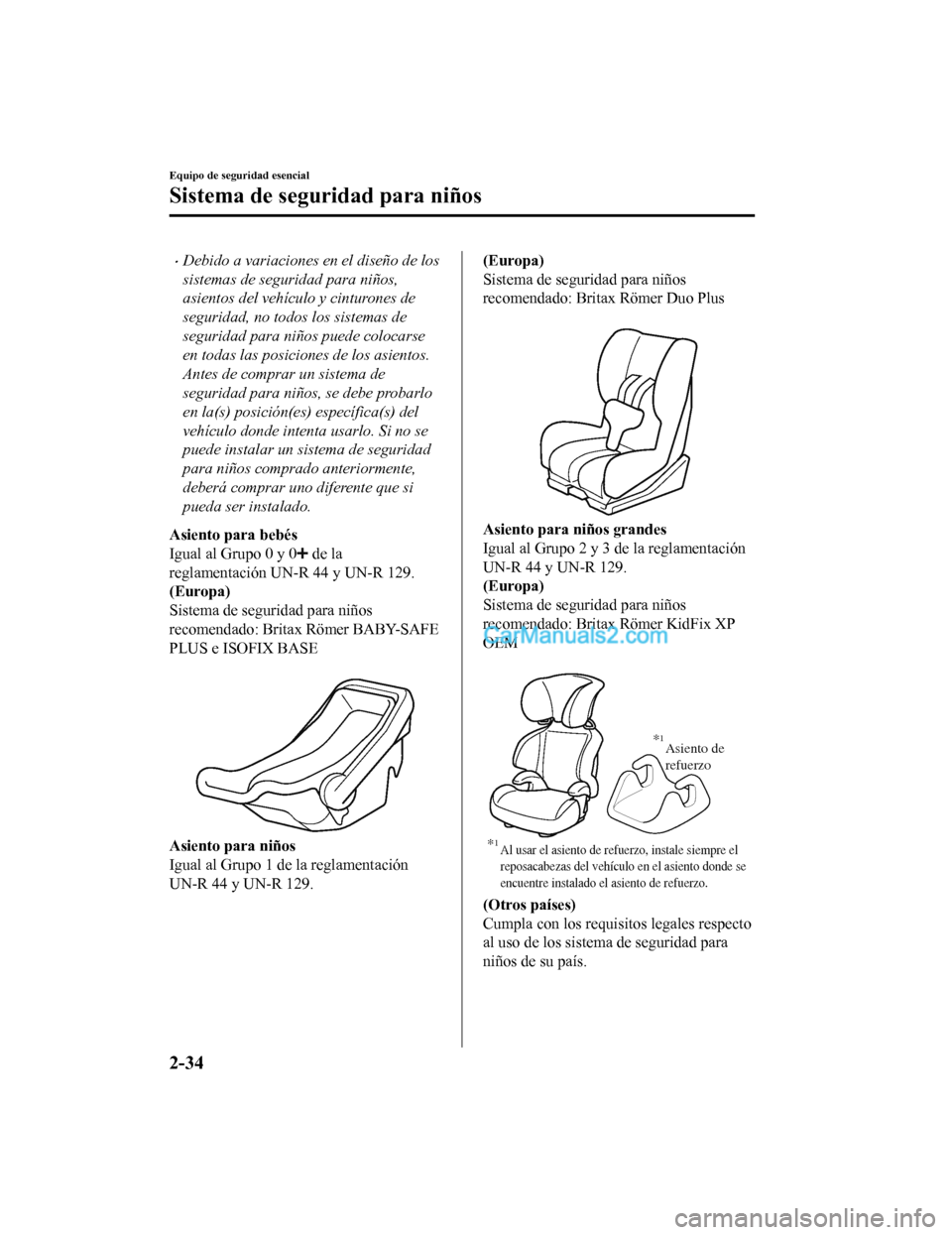 MAZDA MODEL 2 2020 Manual del propietario (in Spanish) Debido a variaciones en el diseño de los
sistemas de seguridad para niños,
asientos del vehículo y cinturones de
seguridad, no todos los sistemas de
seguridad para niños puede colocarse
en toda MAZDA MODEL 2 2020 Manual del propietario (in Spanish) Debido a variaciones en el diseño de los
sistemas de seguridad para niños,
asientos del vehículo y cinturones de
seguridad, no todos los sistemas de
seguridad para niños puede colocarse
en toda