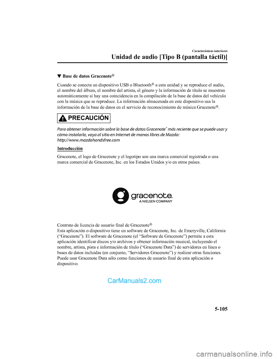 MAZDA MODEL 2 2020 Manual del propietario (in Spanish) ▼Base de datos Gracenote®
Cuando se conecta un dispositivo USB o Bluetooth® a esta unidad y se reproduce el audio,
el nombre del álbum, el nombre del artista, el género y la info rmación de tí MAZDA MODEL 2 2020 Manual del propietario (in Spanish) ▼Base de datos Gracenote®
Cuando se conecta un dispositivo USB o Bluetooth® a esta unidad y se reproduce el audio,
el nombre del álbum, el nombre del artista, el género y la info rmación de tí
