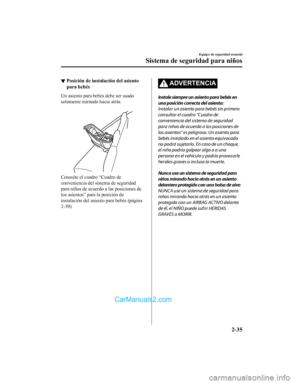 MAZDA MODEL 2 2020 Manual del propietario (in Spanish) ▼Posición de instalación del asiento
para bebés
Un asiento para bebés debe ser usado
solamente mirando hacia atrás.
Consulte el cuadro “Cuadro de
conveniencia del sistema de seguridad
para MAZDA MODEL 2 2020 Manual del propietario (in Spanish) ▼Posición de instalación del asiento
para bebés
Un asiento para bebés debe ser usado
solamente mirando hacia atrás.
Consulte el cuadro “Cuadro de
conveniencia del sistema de seguridad
para
