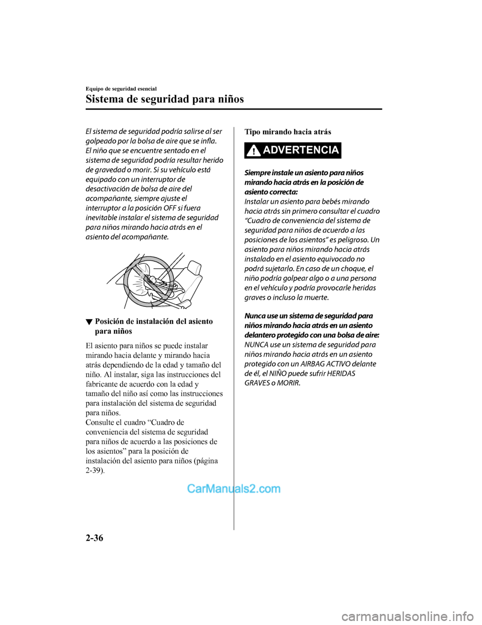 MAZDA MODEL 2 2020 Manual del propietario (in Spanish) El sistema de seguridad podría salirse al ser
golpeado por la bolsa de aire que se infla.
El niño que se encuentre sentado en el
sistema de seguridad podría resultar herido
de gravedad o morir. Si MAZDA MODEL 2 2020 Manual del propietario (in Spanish) El sistema de seguridad podría salirse al ser
golpeado por la bolsa de aire que se infla.
El niño que se encuentre sentado en el
sistema de seguridad podría resultar herido
de gravedad o morir. Si