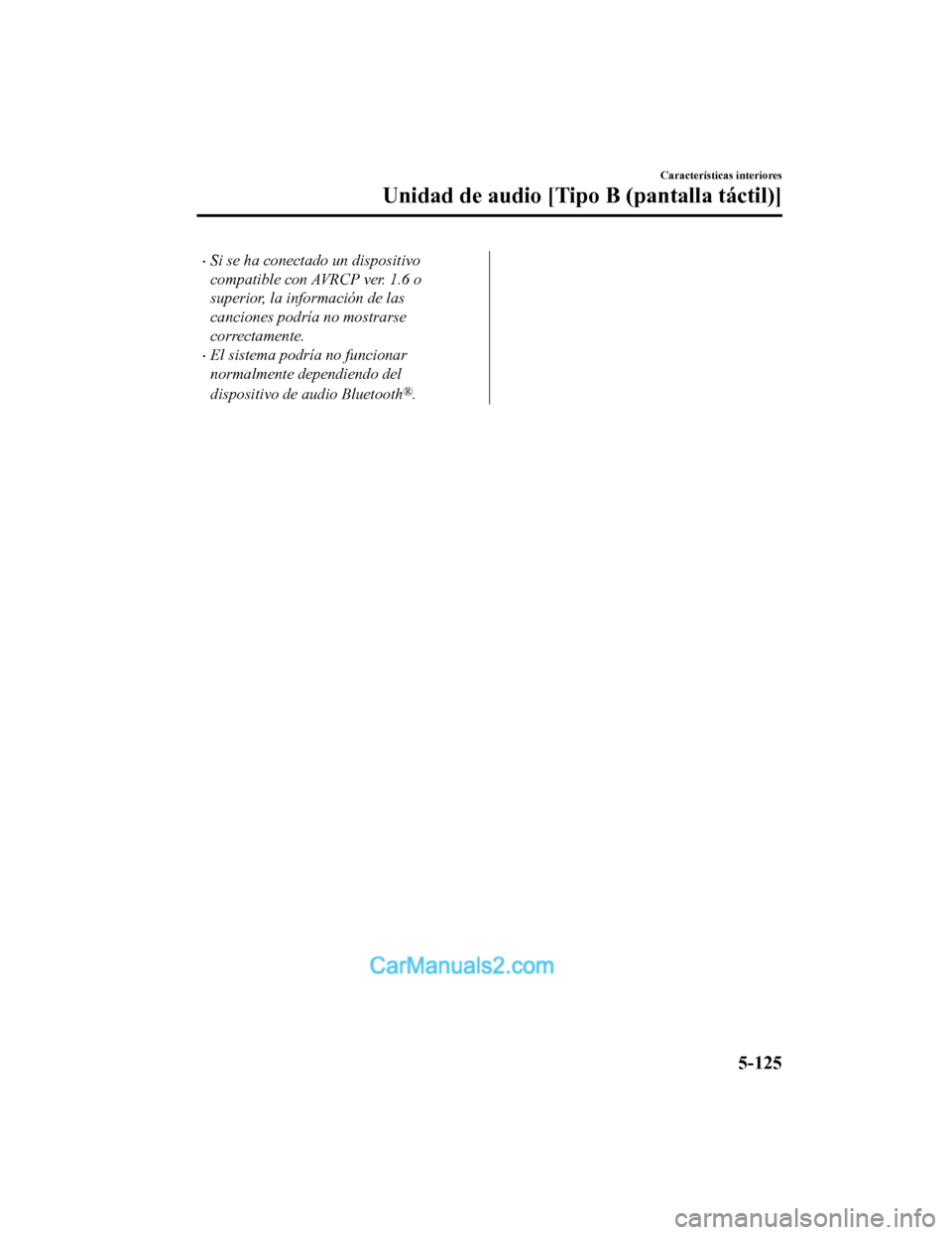 MAZDA MODEL 2 2020 Manual del propietario (in Spanish) Si se ha conectado un dispositivo
compatible con AVRCP ver. 1.6 o
superior, la información de las
canciones podría no mostrarse
correctamente.
El sistema podría no funcionar
normalmente depen MAZDA MODEL 2 2020 Manual del propietario (in Spanish) Si se ha conectado un dispositivo
compatible con AVRCP ver. 1.6 o
superior, la información de las
canciones podría no mostrarse
correctamente.
El sistema podría no funcionar
normalmente depen