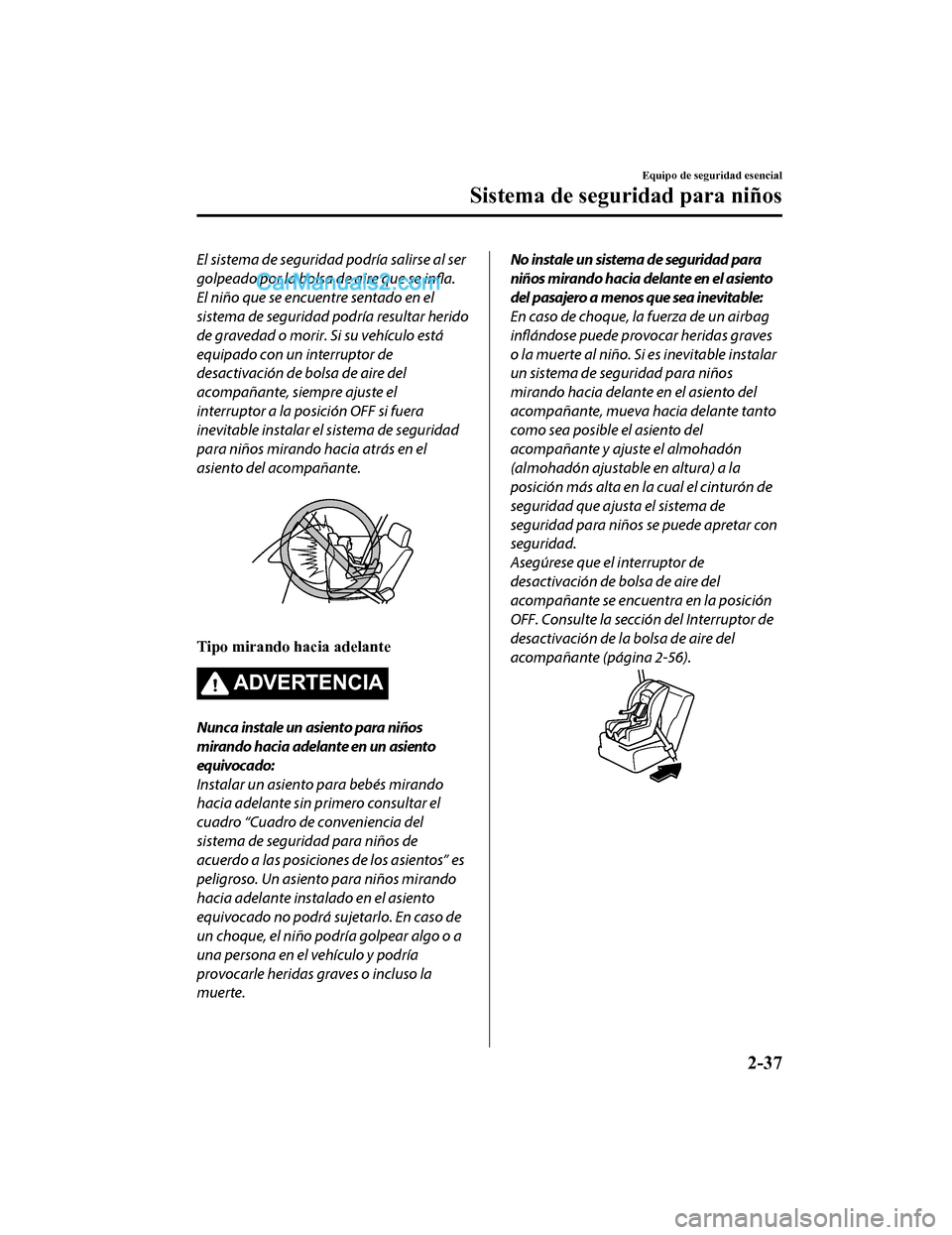 MAZDA MODEL 2 2020 Manual del propietario (in Spanish) El sistema de seguridad podría salirse al ser
golpeado por la bolsa de aire que se infla.
El niño que se encuentre sentado en el
sistema de seguridad podría resultar herido
de gravedad o morir. Si MAZDA MODEL 2 2020 Manual del propietario (in Spanish) El sistema de seguridad podría salirse al ser
golpeado por la bolsa de aire que se infla.
El niño que se encuentre sentado en el
sistema de seguridad podría resultar herido
de gravedad o morir. Si