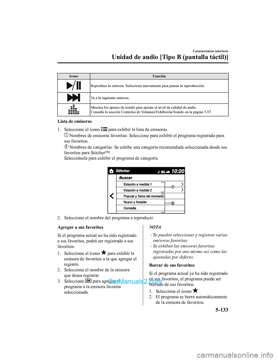 MAZDA MODEL 2 2020 Manual del propietario (in Spanish) IconoFunción
Reproduce la emisora. Seleccione nuevamente para pausar la repr oducción.
Va a la siguiente emisora.
Muestra los ajustes de sonido para ajustar el nivel de calidad de audio.
Consulte la MAZDA MODEL 2 2020 Manual del propietario (in Spanish) IconoFunción
Reproduce la emisora. Seleccione nuevamente para pausar la repr oducción.
Va a la siguiente emisora.
Muestra los ajustes de sonido para ajustar el nivel de calidad de audio.
Consulte la