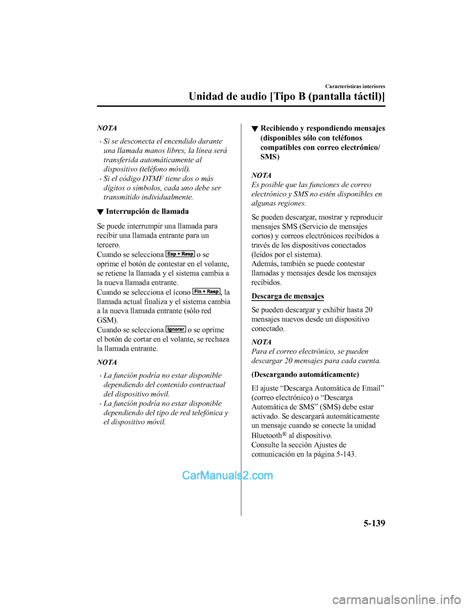 MAZDA MODEL 2 2020 Manual del propietario (in Spanish) NOTA
Si se desconecta el encendido durante
una llamada manos libres, la línea será
transferida automáticamente al
dispositivo (teléfono móvil).
Si el código DTMF tiene dos o más
dígitos MAZDA MODEL 2 2020 Manual del propietario (in Spanish) NOTA
Si se desconecta el encendido durante
una llamada manos libres, la línea será
transferida automáticamente al
dispositivo (teléfono móvil).
Si el código DTMF tiene dos o más
dígitos