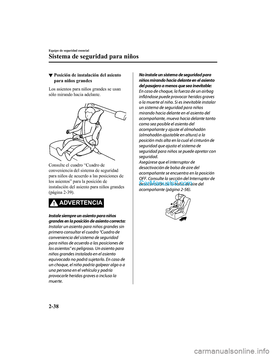MAZDA MODEL 2 2020 Manual del propietario (in Spanish) ▼Posición de instalación del asiento
para niños grandes
Los asientos para niños grandes se usan
sólo mirando h
acia adelante.
Consulte el cuad ro “Cuadro de
conveniencia del sistema de segu MAZDA MODEL 2 2020 Manual del propietario (in Spanish) ▼Posición de instalación del asiento
para niños grandes
Los asientos para niños grandes se usan
sólo mirando h
acia adelante.
Consulte el cuad ro “Cuadro de
conveniencia del sistema de segu