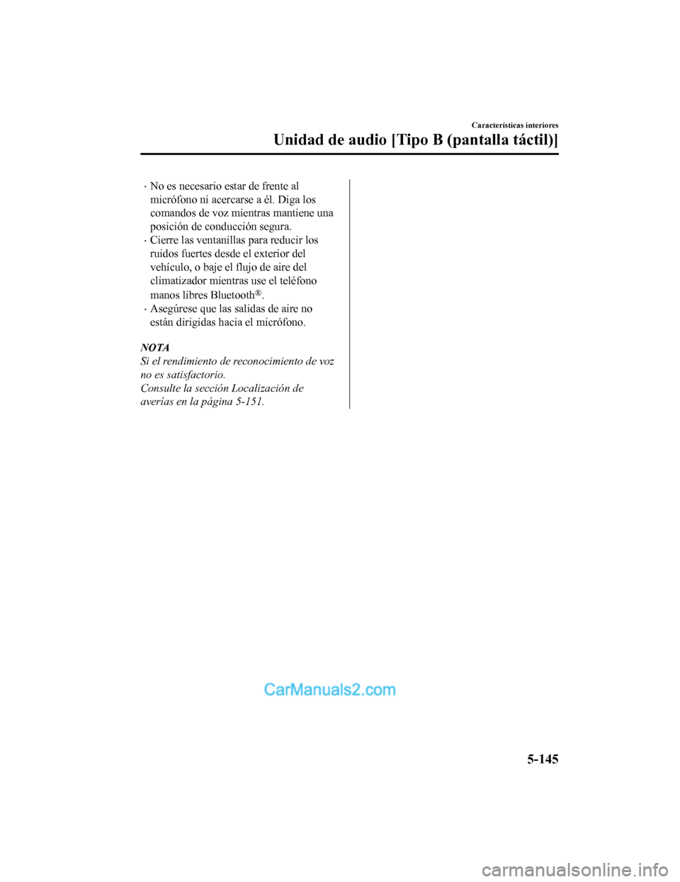 MAZDA MODEL 2 2020 Manual del propietario (in Spanish) No es necesario estar de frente al
micrófono ni acercarse a él. Diga los
comandos de voz mientras mantiene una
posición de conducción segura.
Cierre las ventanillas para reducir los
ruidos f MAZDA MODEL 2 2020 Manual del propietario (in Spanish) No es necesario estar de frente al
micrófono ni acercarse a él. Diga los
comandos de voz mientras mantiene una
posición de conducción segura.
Cierre las ventanillas para reducir los
ruidos f